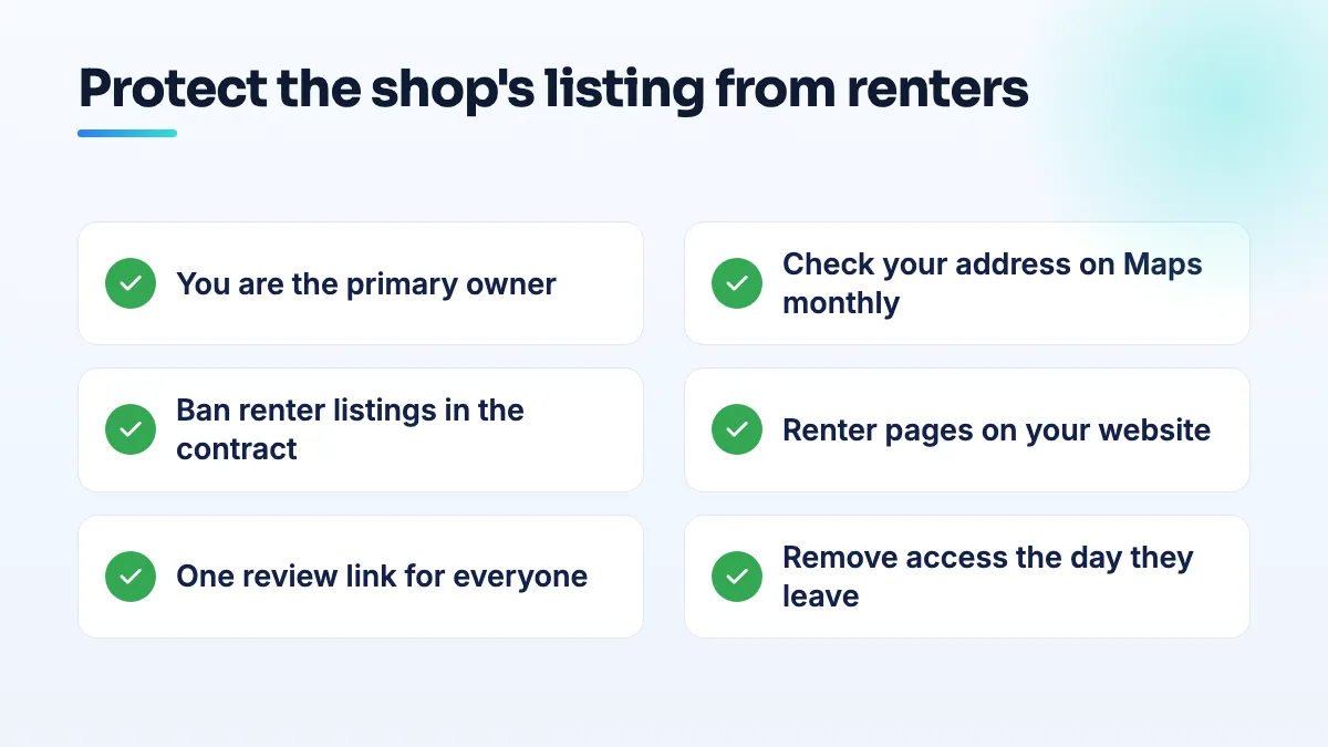 How to protect a shop's Google listing from renters and staff turnover Checklist for protecting a shop's Google listing: be the primary owner, check your address on Maps monthly, ban renter listings in the contract, add renter pages, use one review link, remove access on leaving.